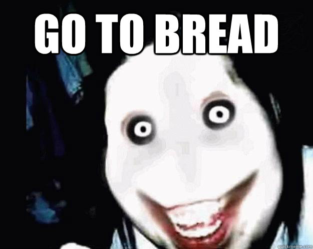 GO to bread  - GO to bread   Jeff the Killer