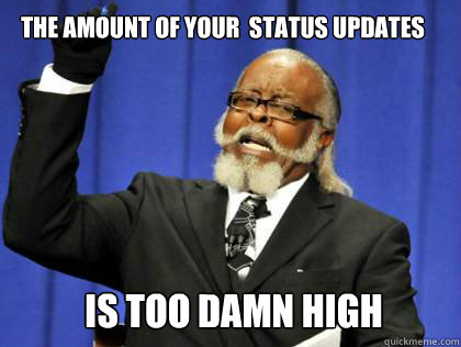 The amount of your  status updates is too damn high  the amount of kill stealers is to damn high