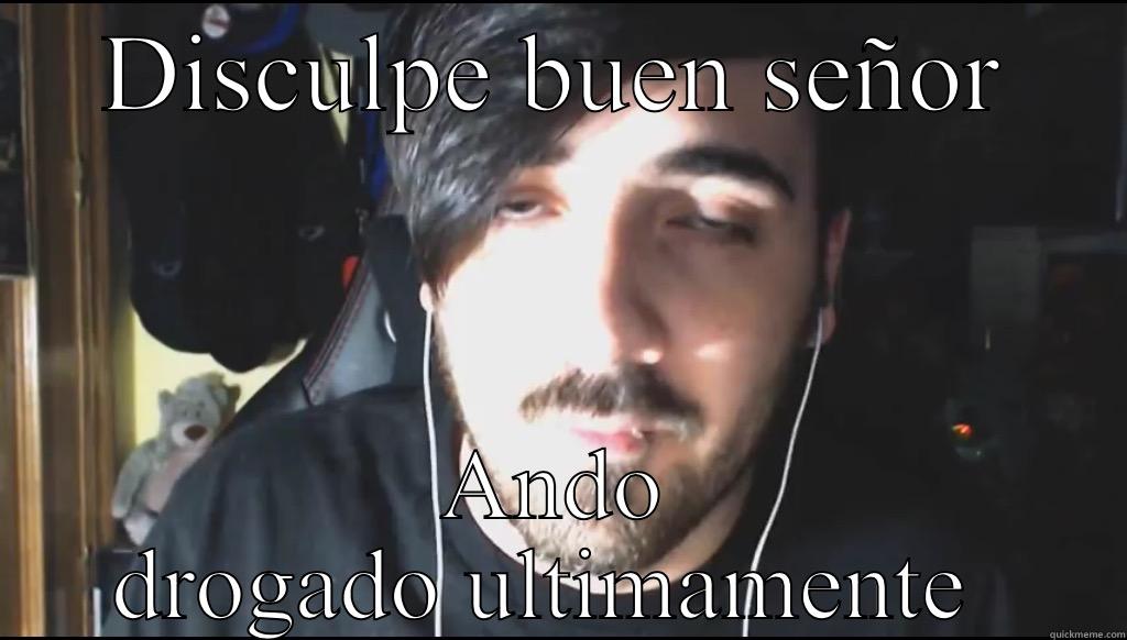 DISCULPE BUEN SEÑOR ANDO DROGADO ULTIMAMENTE  Misc