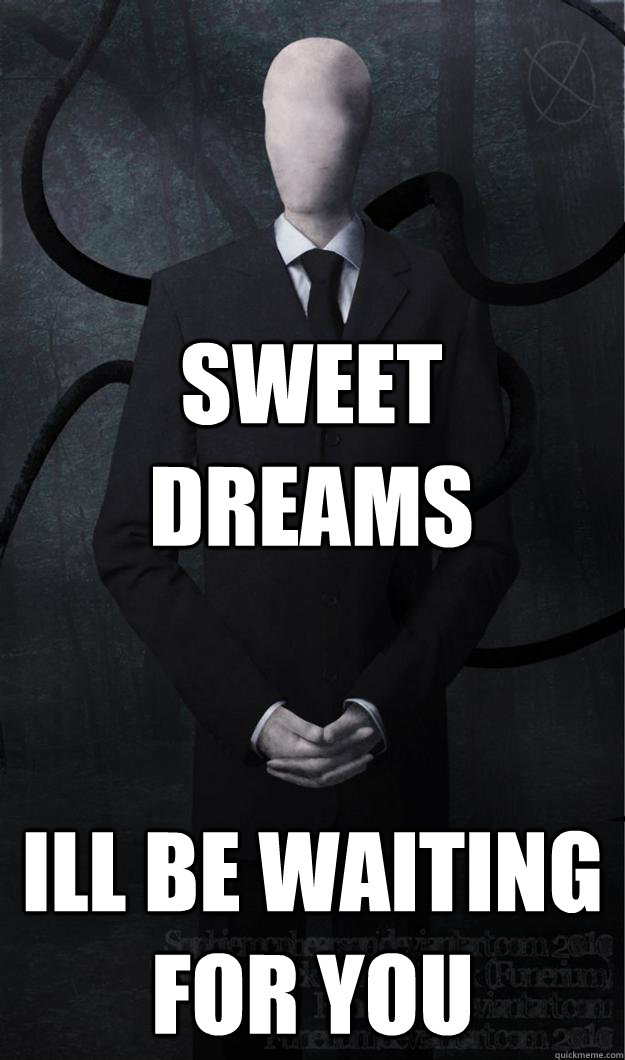 sweet dreams ill be waiting for you  Slenderman