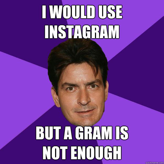 I would use 
instagram
 but a gram is 
not enough  - I would use 
instagram
 but a gram is 
not enough   Clean Sheen