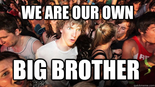 We are our own big brother  Sudden Clarity Clarence