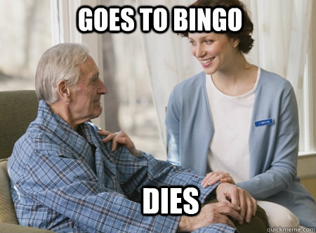 Goes to Bingo dies  