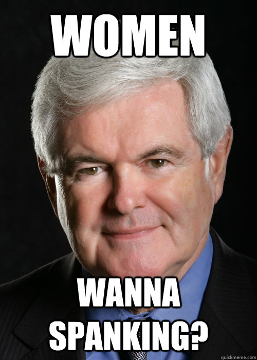 WOMEN Wanna Spanking?  Hypocritical Gingrich