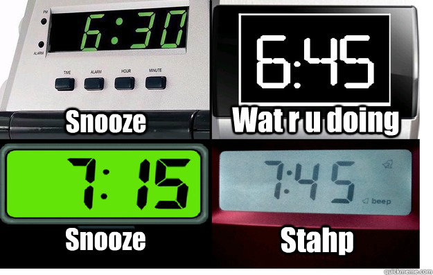 Snooze Wat r u doing Snooze Stahp - Snooze Wat r u doing Snooze Stahp  wat r u doing snooze