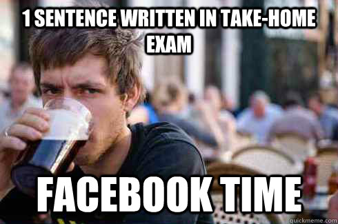 1 sentence written in take-home exam Facebook time  Lazy College Senior