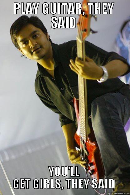 PLAY GUITAR, THEY SAID YOU'LL GET GIRLS, THEY SAID Misc
