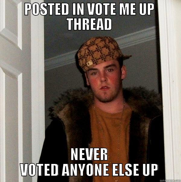 POSTED IN VOTE ME UP THREAD NEVER VOTED ANYONE ELSE UP Scumbag Steve