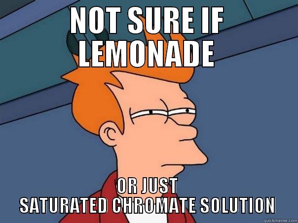 Chromate Solution Meme - NOT SURE IF LEMONADE OR JUST SATURATED CHROMATE SOLUTION Futurama Fry