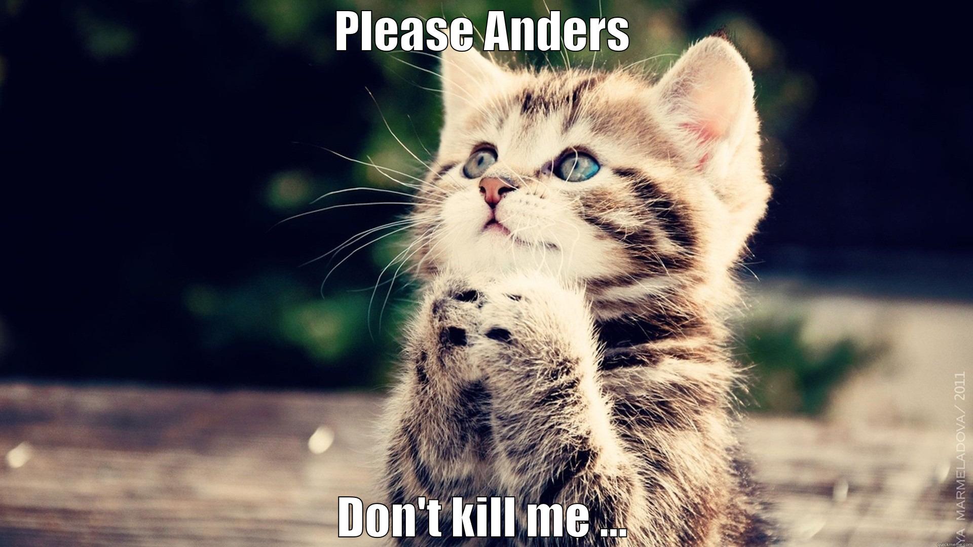 PLEASE ANDERS DON'T KILL ME ... Misc