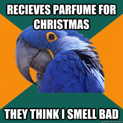 Recieves parfume for christmas they think i smell bad  Paranoid Parrot