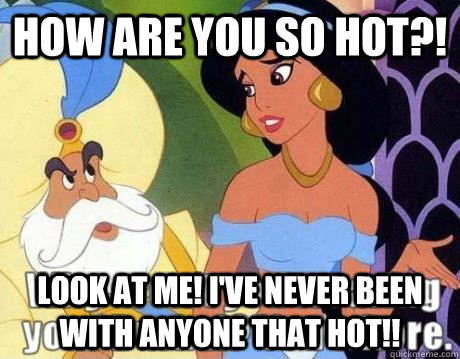 How are you so hot?! Look at me! I've never been with anyone that hot!!  Jasmine