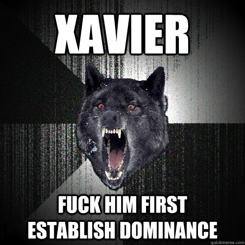 Xavier fuck him first      establish dominance  Insanity Wolf