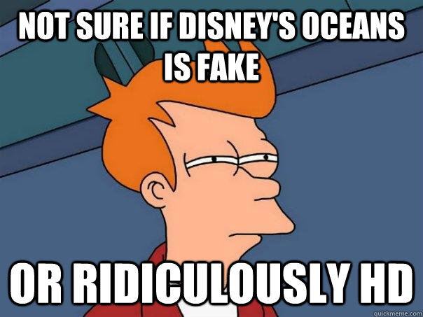not sure if Disney's oceans is fake Or ridiculously HD  Futurama Fry