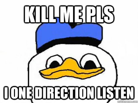 KILL ME PLS I ONE DIRECTION LISTEN  Dolan Duck