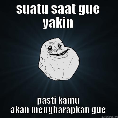 SUATU SAAT GUE YAKIN PASTI KAMU AKAN MENGHARAPKAN GUE Forever Alone
