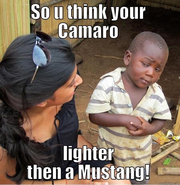 SO U THINK YOUR CAMARO LIGHTER THEN A MUSTANG! Skeptical Third World Kid