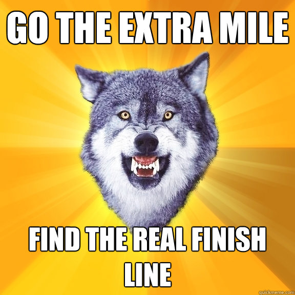 go the extra mile find the real finish line  Courage Wolf