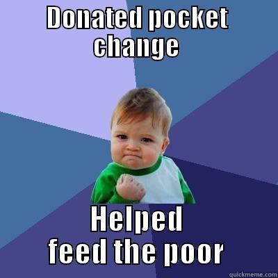 DONATED POCKET CHANGE HELPED FEED THE POOR Success Kid