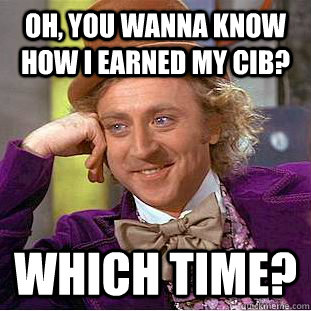 Oh, you wanna know how I earned my CIB? Which time?  Creepy Wonka