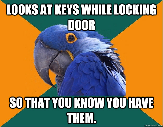 Looks at keys while locking door So that you know you have them.  Paranoid Parrot