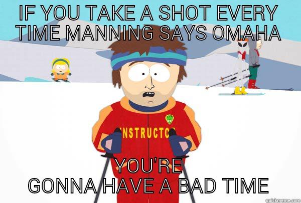 IF YOU TAKE A SHOT EVERY TIME MANNING SAYS OMAHA YOU'RE GONNA HAVE A BAD TIME Super Cool Ski Instructor