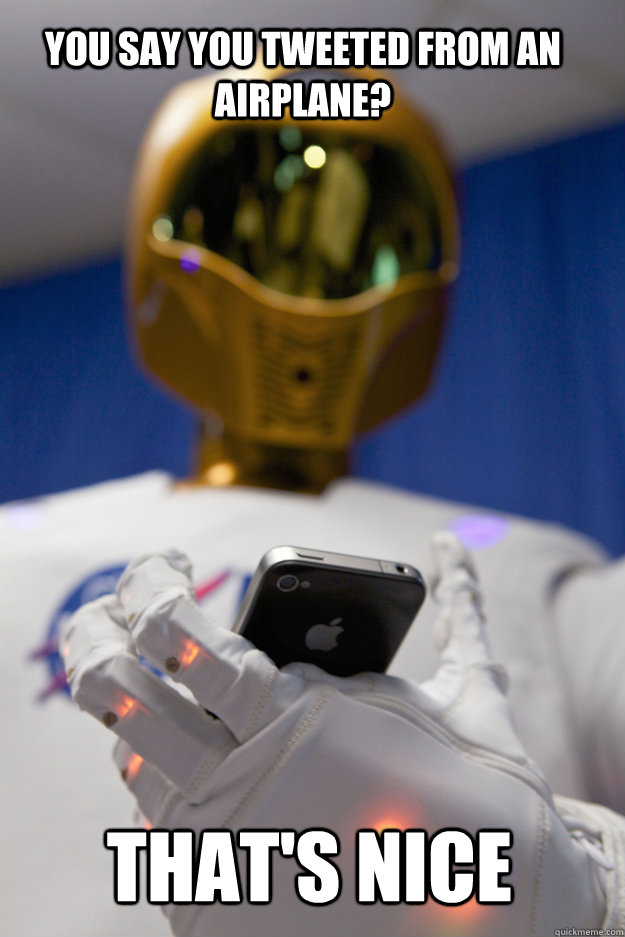 You say you tweeted from an airplane? That's nice - You say you tweeted from an airplane? That's nice  robonaut