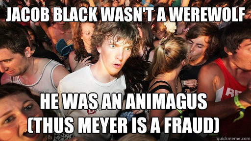 Jacob black wasn't a werewolf he was an animagus
(thus meyer is a fraud)  Sudden Clarity Clarence