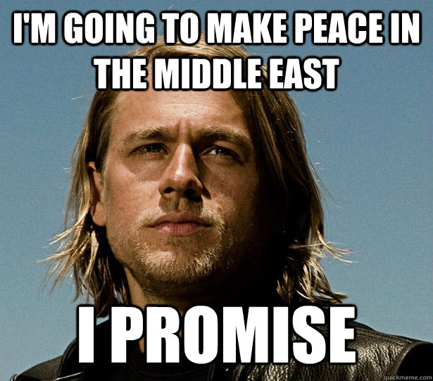 I'm going to make peace in the middle east I promise  