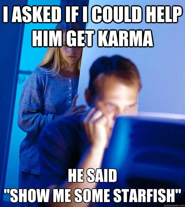 i asked if i could help him get karma he said
