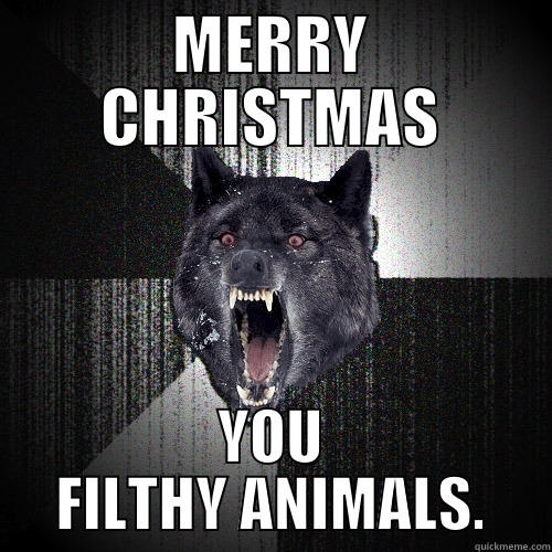 MERRY CHRISTMAS YOU FILTHY ANIMALS. Insanity Wolf