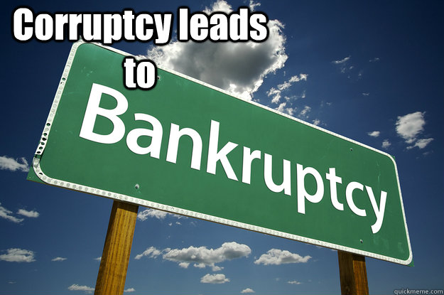 Corruptcy leads to   BANKRUPT