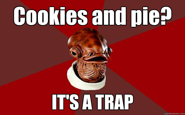 Cookies and pie? IT'S A TRAP  Admiral Ackbar Relationship Expert