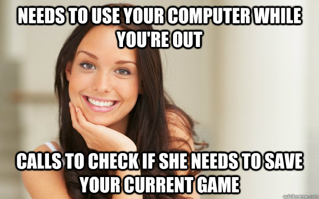 Needs to use your computer while you're out calls to check if she needs to save your current game  Good Girl Gina