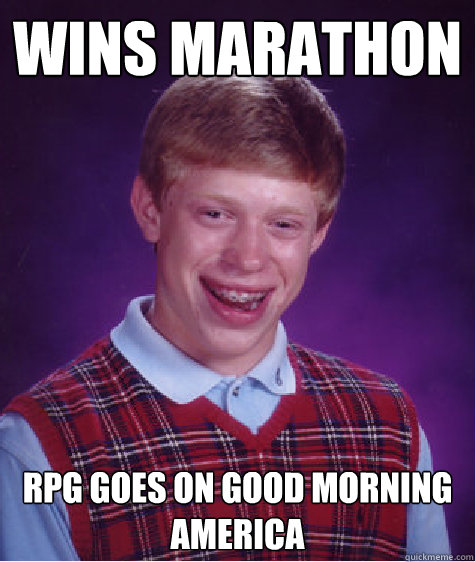 Wins Marathon RPG goes on Good Morning America  Bad Luck Brian