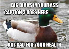 Big dicks in your ass are bad for your health Caption 3 goes here  Good Advice Duck