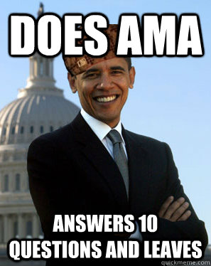 Does AMA Answers 10 questions and leaves  Scumbag Obama