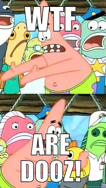 PATRIK SAYS WUT ARE DOZZ - WTF ARE DOOZ! Push it somewhere else Patrick