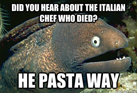 Did you hear about the Italian chef who died? He pasta way - Did you hear about the Italian chef who died? He pasta way  Misc