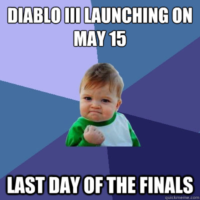 Diablo III launching on May 15 Last day of the finals  Success Kid
