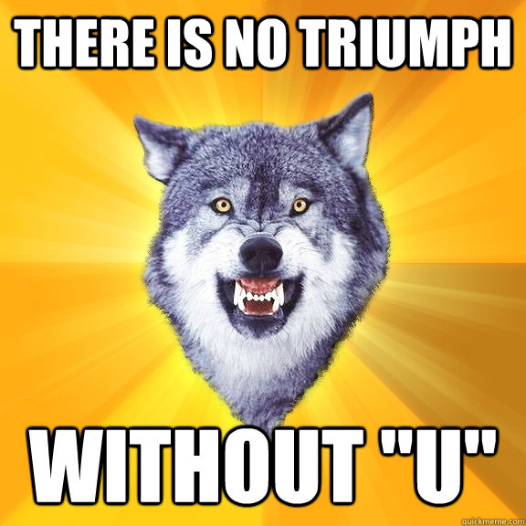 there is no triumph without 