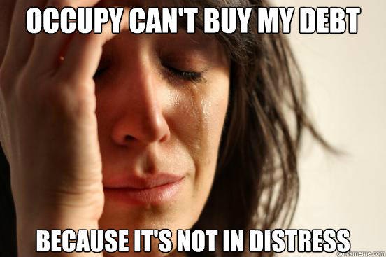 Occupy can't buy my debt because it's not in distress  First World Problems