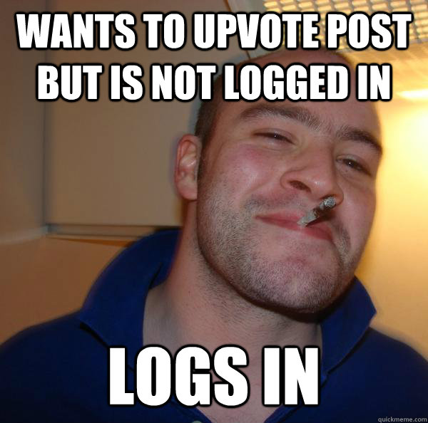 Wants to upvote post but is not logged in logs in - Wants to upvote post but is not logged in logs in  Misc