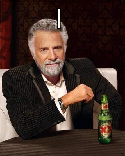 I DON'T ALWAYS GET DRUNK BUT WHEN I DO I GET F***** UP The Most Interesting Man In The World