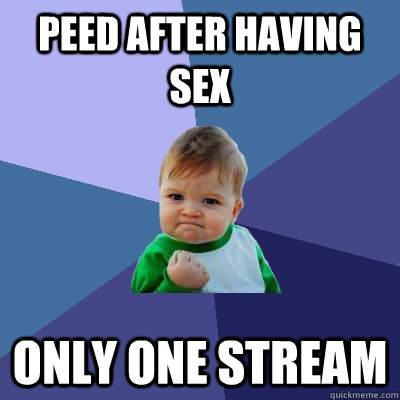 Peed after having sex Only one stream  Success Kid