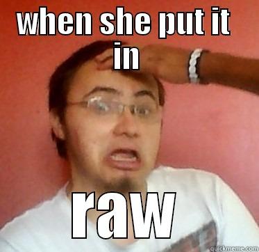 that raw dawg - WHEN SHE PUT IT  IN RAW Misc