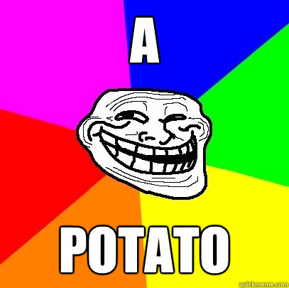 A POTATO  Troll Face