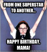 From one Superstar to another... Happy Birthday, Mama! - From one Superstar to another... Happy Birthday, Mama!  Mary Catherine Gallagher