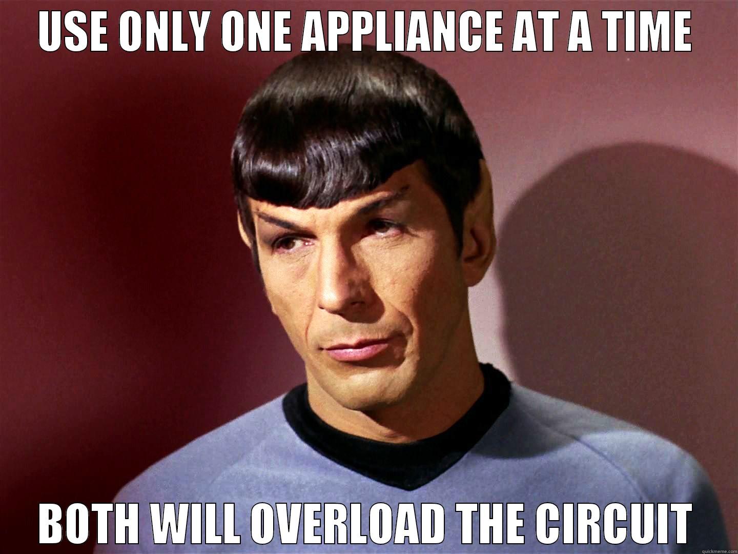 spock says - USE ONLY ONE APPLIANCE AT A TIME BOTH WILL OVERLOAD THE CIRCUIT Misc