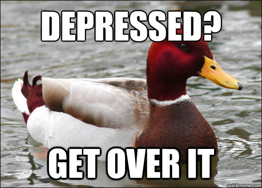 Depressed?
 get over it  Malicious Advice Mallard